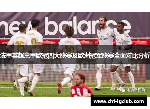 法甲英超意甲欧冠四大联赛及欧洲冠军联赛全面对比分析 法甲英超意甲欧冠四大联赛及欧洲冠军联赛全面对比分析
