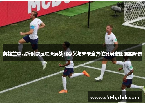英格兰夺冠折射欧足联深层战略意义与未来全方位发展宏图期望愿景