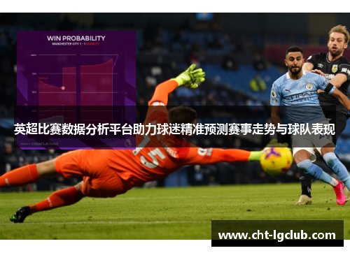 英超比赛数据分析平台助力球迷精准预测赛事走势与球队表现