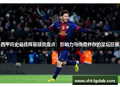 西甲历史最佳阵容球员盘点：影响力与传奇并存的足坛巨星