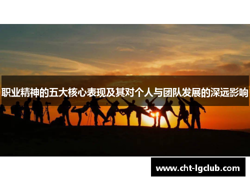 职业精神的五大核心表现及其对个人与团队发展的深远影响