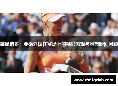 莱昂纳多：亚泰外援在赛场上的精彩表现与难忘瞬间回顾