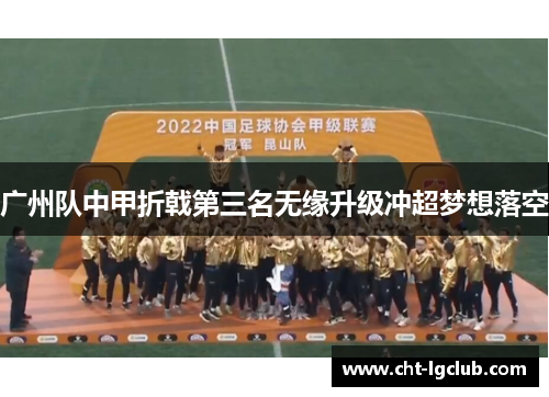 广州队中甲折戟第三名无缘升级冲超梦想落空