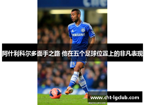 阿什利科尔多面手之路 他在五个足球位置上的非凡表现 阿什利科尔多面手之路 他在五个足球位置上的非凡表现